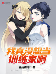 《我真没想当训练家啊》（校对版全本）作者：北川南海